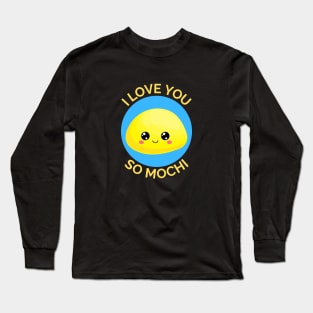 I Love You So Mochi | Mochi Pun Long Sleeve T-Shirt